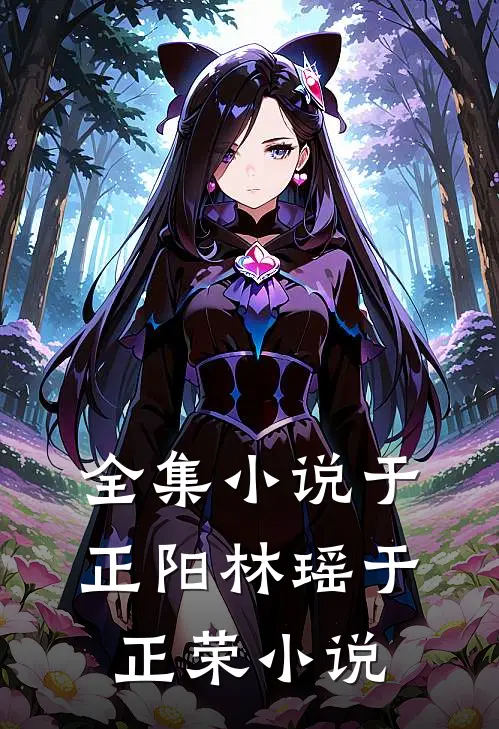 全集小说于正阳林瑶于正荣小说