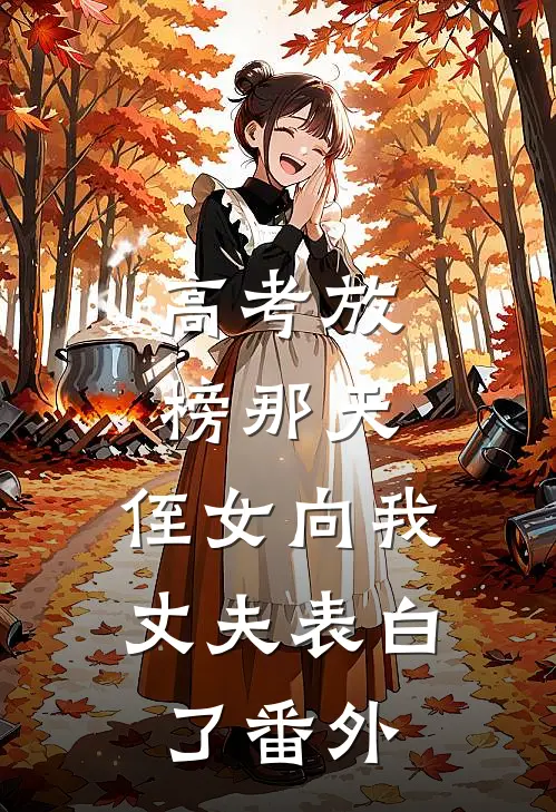高考放榜那天，侄女向我丈夫表白了番外