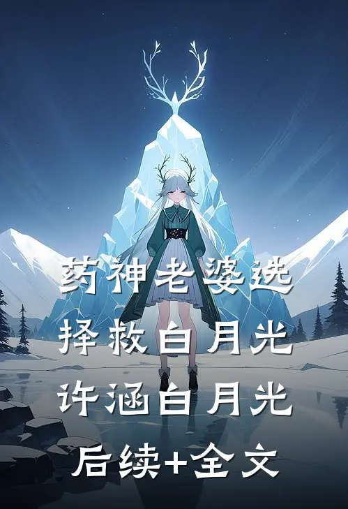 药神老婆选择救白月光许涵白月光后续+全文