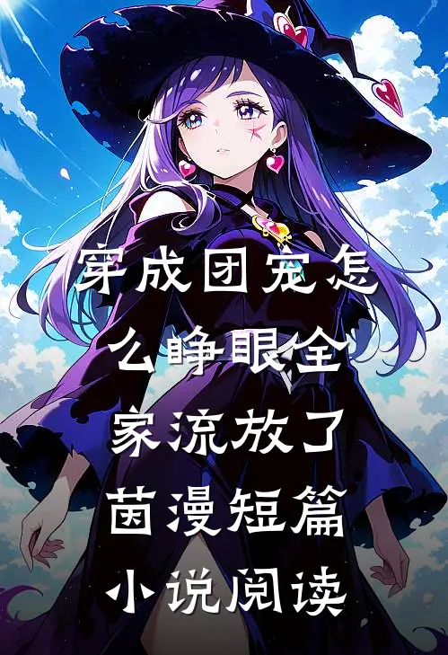穿成团宠怎么睁眼全家流放了茵漫短篇小说阅读