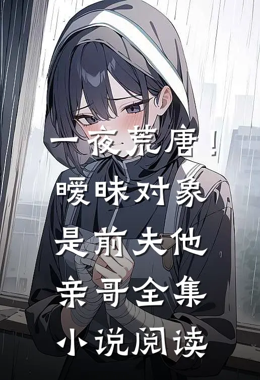 一夜荒唐！暧昧对象是前夫他亲哥全集小说阅读