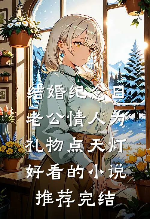 结婚纪念日，老公情人为礼物点天灯好看的小说推荐完结