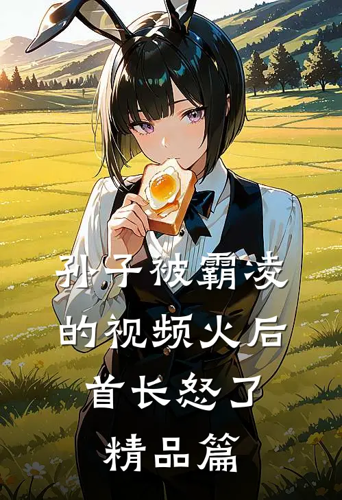 孙子被霸凌的视频火后，首长怒了精品篇