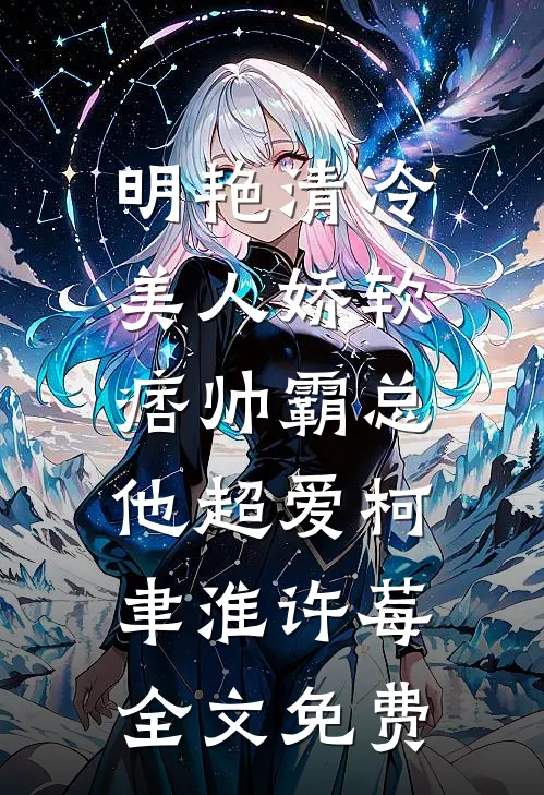 明艳清冷美人娇软，痞帅霸总他超爱柯聿淮许莓全文免费