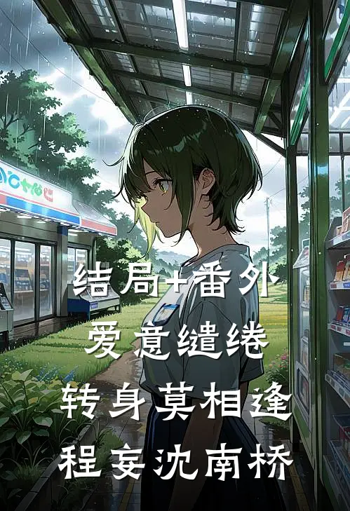 结局+番外爱意缱绻，转身莫相逢程妄沈南桥