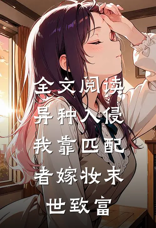 全文阅读异种入侵，我靠匹配者嫁妆末世致富