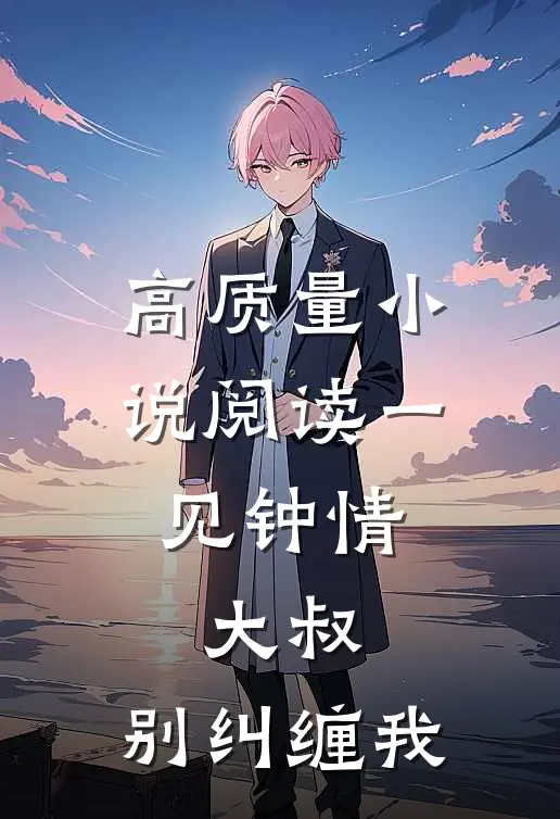 高质量小说阅读一见钟情：大叔，别纠缠我
