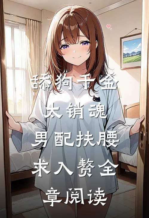 舔狗千金太销魂，男配扶腰求入赘全章阅读