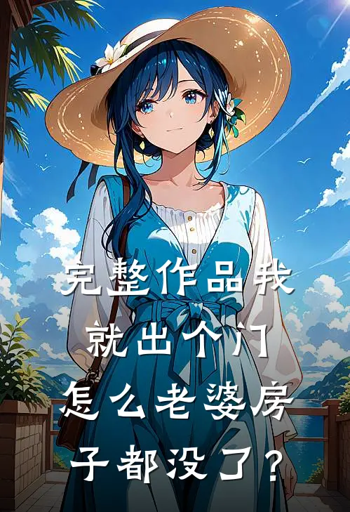 完整作品我就出个门，怎么老婆房子都没了？