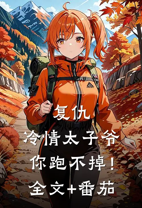 复仇：冷情太子爷，你跑不掉！全文+番茄