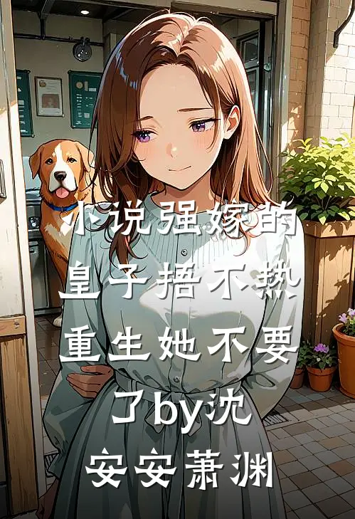 小说强嫁的皇子捂不热，重生她不要了by沈安安萧渊