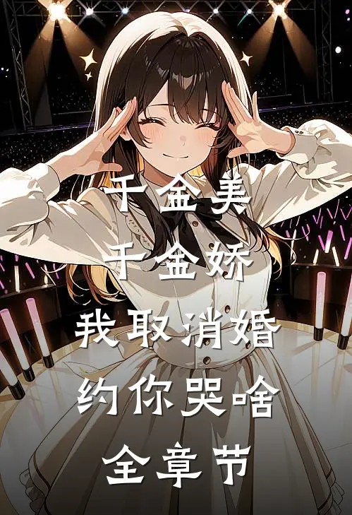 千金美，千金娇，我取消婚约你哭啥全章节