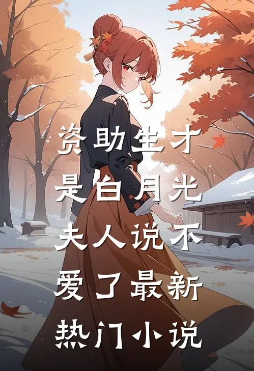 资助生才是白月光，夫人说不爱了最新热门小说