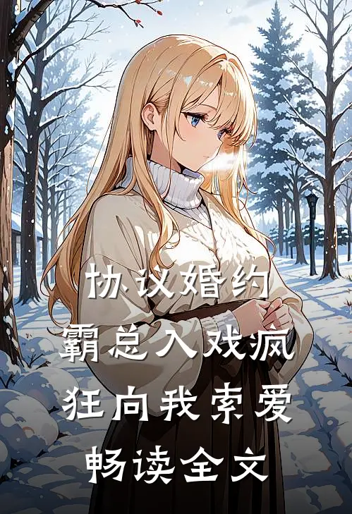 协议婚约：霸总入戏疯狂向我索爱畅读全文