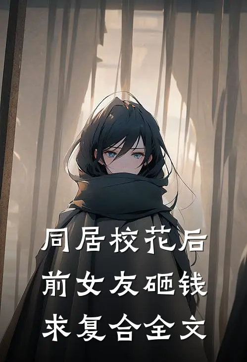 同居校花后，前女友砸钱求复合全文