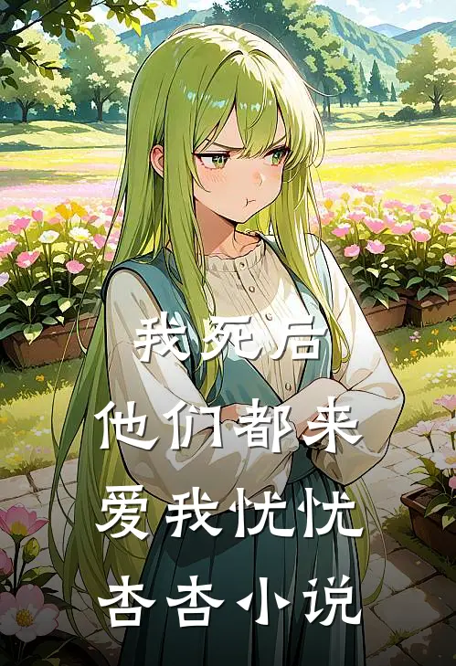 我死后，他们都来爱我忧忧杏杏小说