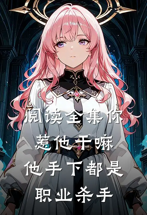 阅读全集你惹他干嘛，他手下都是职业杀手