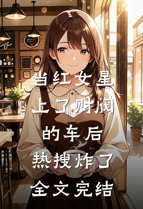 当红女星上了财阀的车后，热搜炸了全文完结