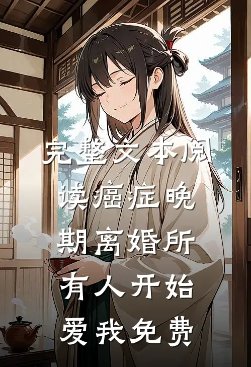 完整文本阅读癌症晚期离婚所有人开始爱我免费