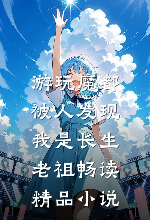 游玩魔都：被人发现我是长生老祖畅读精品小说