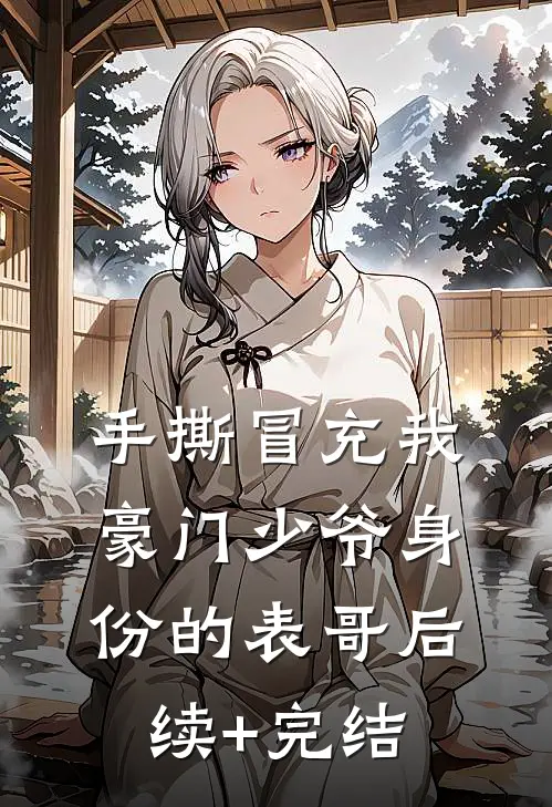 手撕冒充我豪门少爷身份的表哥后续+完结