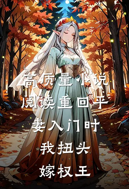 高质量小说阅读重回平妻入门时，我扭头嫁权王