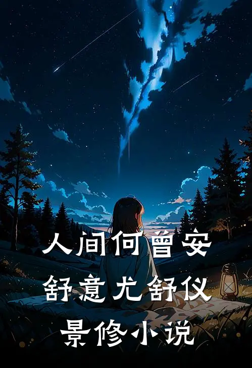 人间何曾安舒意尤舒仪景修小说