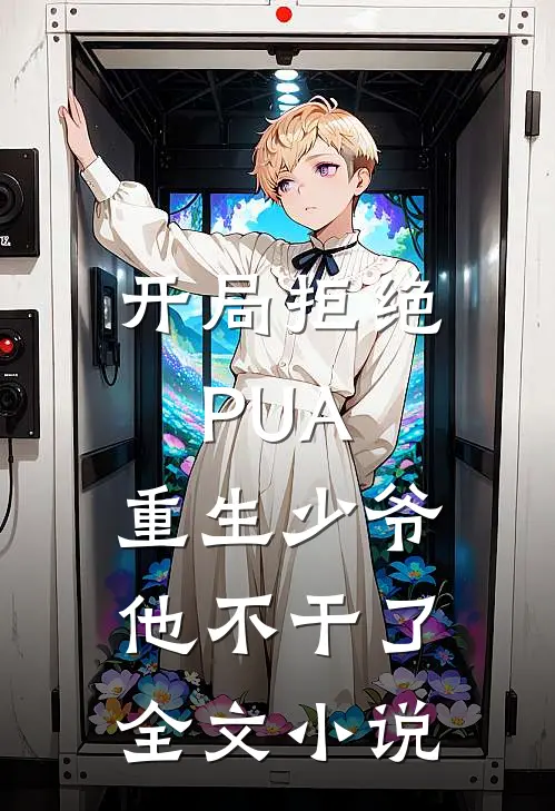开局拒绝PUA，重生少爷他不干了全文小说