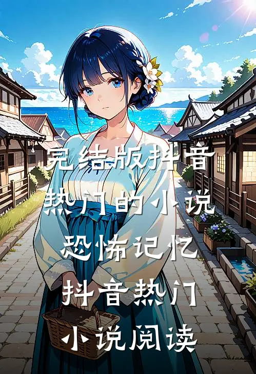 完结版抖音热门的小说恐怖记忆抖音热门小说阅读