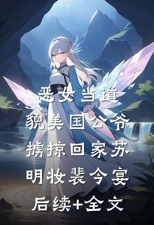 恶女当道：貌美国公爷掳掠回家苏明妆裴今宴后续+全文