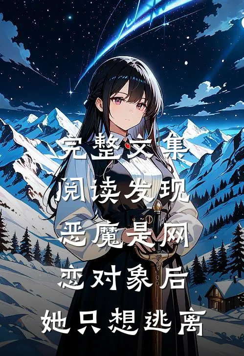完整文集阅读发现恶魔是网恋对象后，她只想逃离