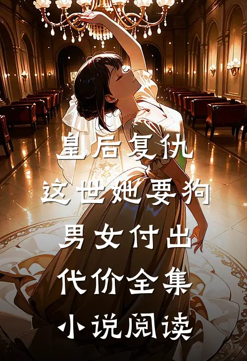 皇后复仇：这世她要狗男女付出代价全集小说阅读