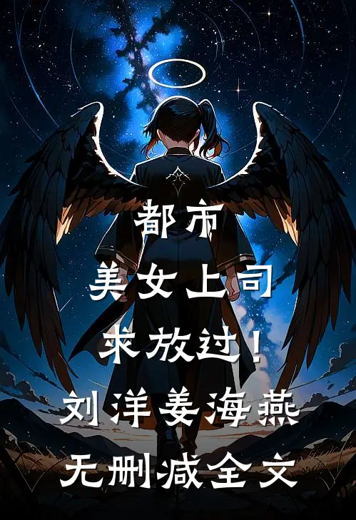 都市：美女上司，求放过！刘洋姜海燕无删减全文