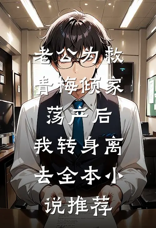 老公为救青梅倾家荡产后，我转身离去全本小说推荐