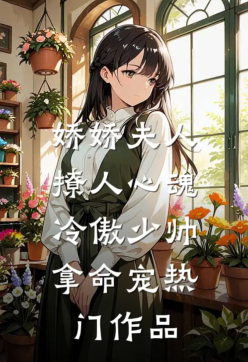 娇娇夫人撩人心魂,冷傲少帅拿命宠_热门作品