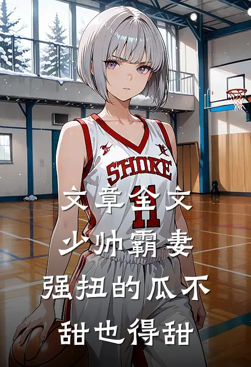 文章全文少帅霸妻，强扭的瓜不甜也得甜