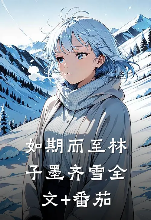 如期而至林子墨齐雪全文+番茄