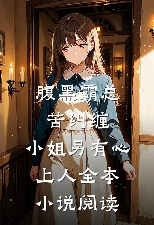 腹黑霸总苦纠缠，小姐另有心上人全本小说阅读