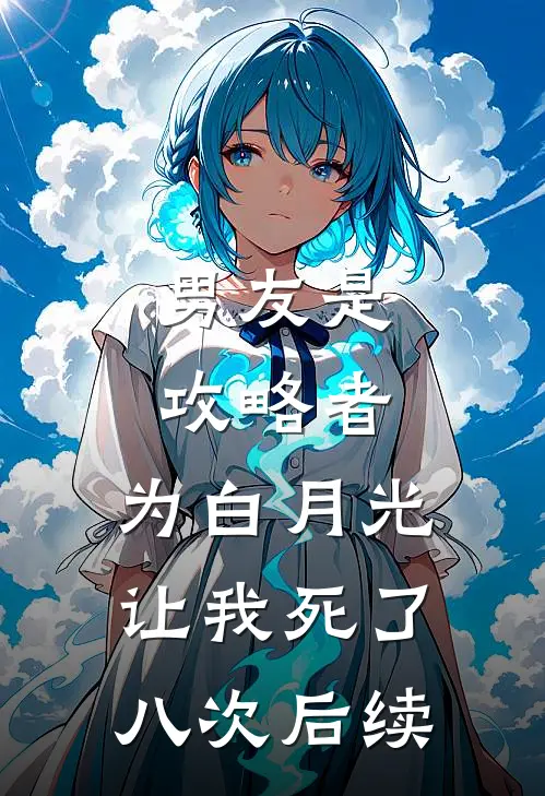 男友是攻略者，为白月光让我死了八次后续