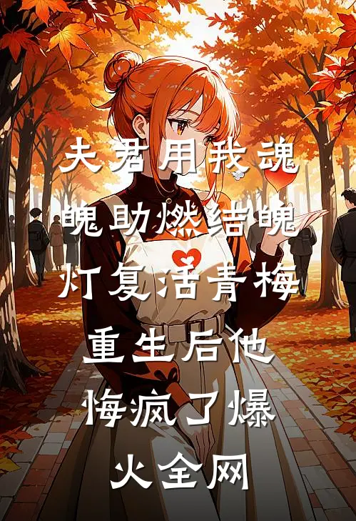 夫君用我魂魄助燃结魄灯复活青梅，重生后他悔疯了爆火全网