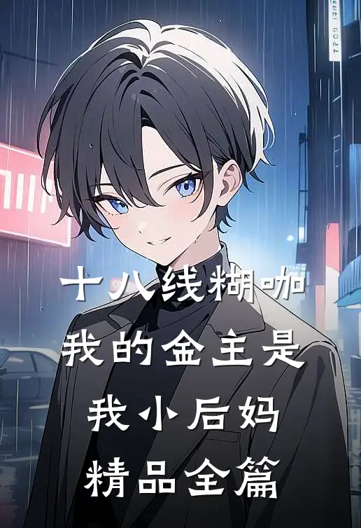 十八线糊咖：我的金主是我小后妈精品全篇