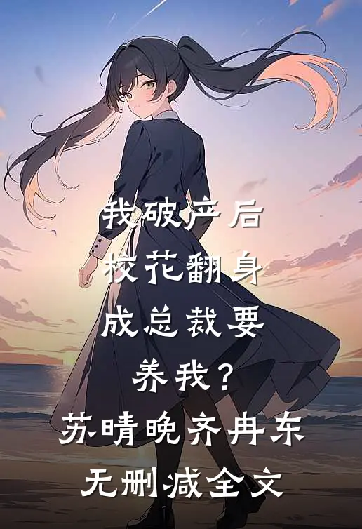 我破产后，校花翻身成总裁要养我？苏晴晚齐冉东无删减全文