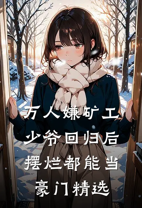 万人嫌矿工少爷回归后，摆烂都能当豪门精选