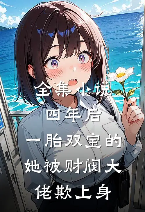 全集小说四年后，一胎双宝的她被财阀大佬欺上身