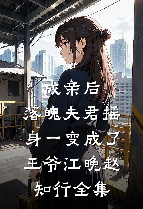 成亲后，落魄夫君摇身一变成了王爷江晚赵知行 全集