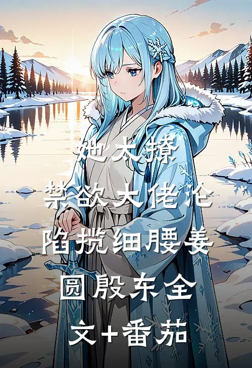 她太撩，禁欲大佬沦陷揽细腰姜圆殷东全文+番茄