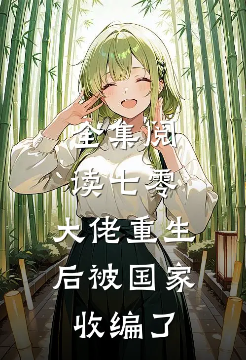全集阅读七零，大佬重生后被国家收编了