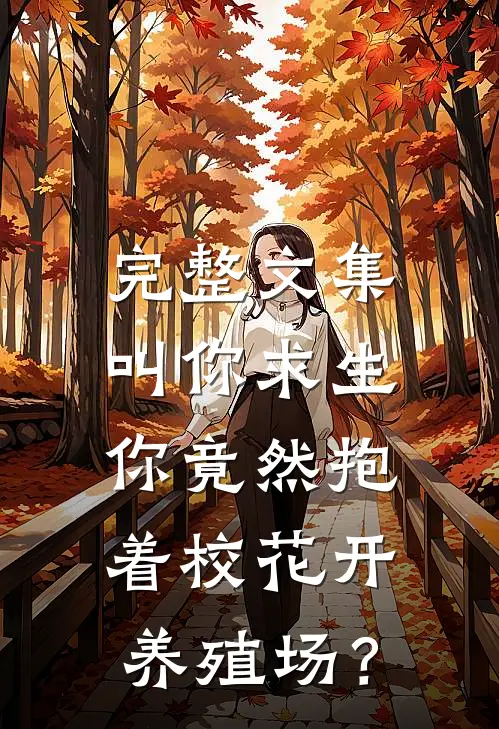 完整文集叫你求生，你竟然抱着校花开养殖场？