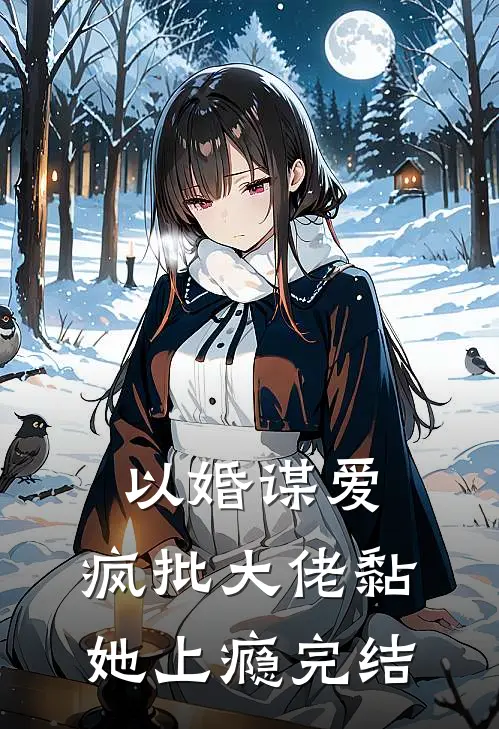 以婚谋爱：疯批大佬黏她上瘾完结