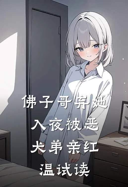 佛子哥弃她，入夜被恶犬弟亲红温试读